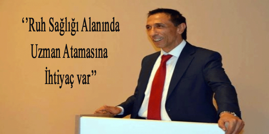 Özat: Ruh sağlığı alanında uzman atamasına ihtiyaç var