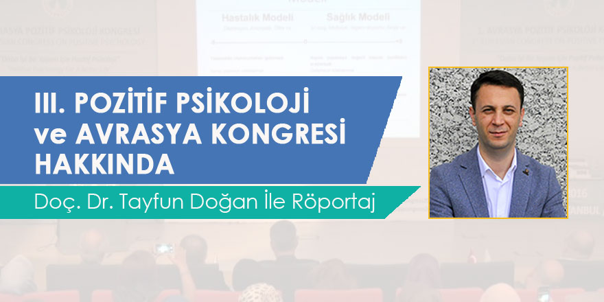 3. Avrasya Pozitif Psikoloji Kongresi - Doç. Dr. Tayfun Doğan İle Röportaj