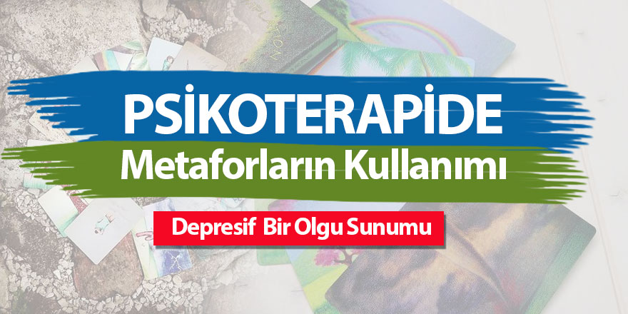 Psikoterapide Metafor Kullanımı ve Değişen Anlamı: Depresif Bir Olgu Sunumu