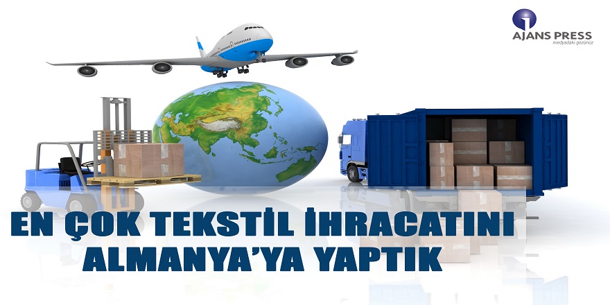 En Çok Tekstil İhracatını Almanya'ya Yaptık