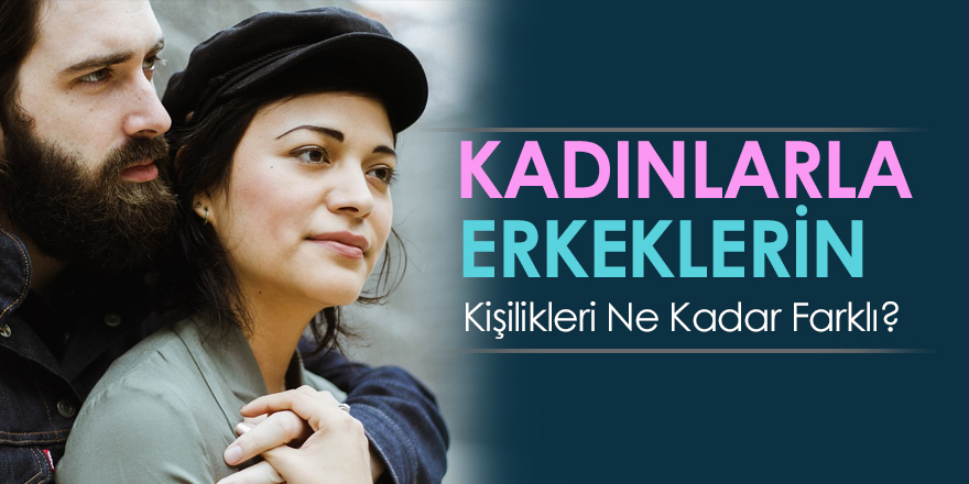 Erkeklerle Kadınların Kişilik Yapıları Neden Farklı?