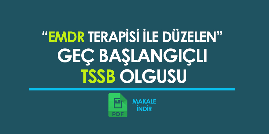 EMDR terapisi ile düzelen Geç Başlangıçlı TSSB olgusu