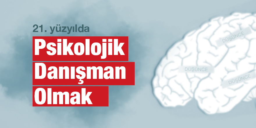 21. Yüzyılda Psikolojik Danışman Olmak