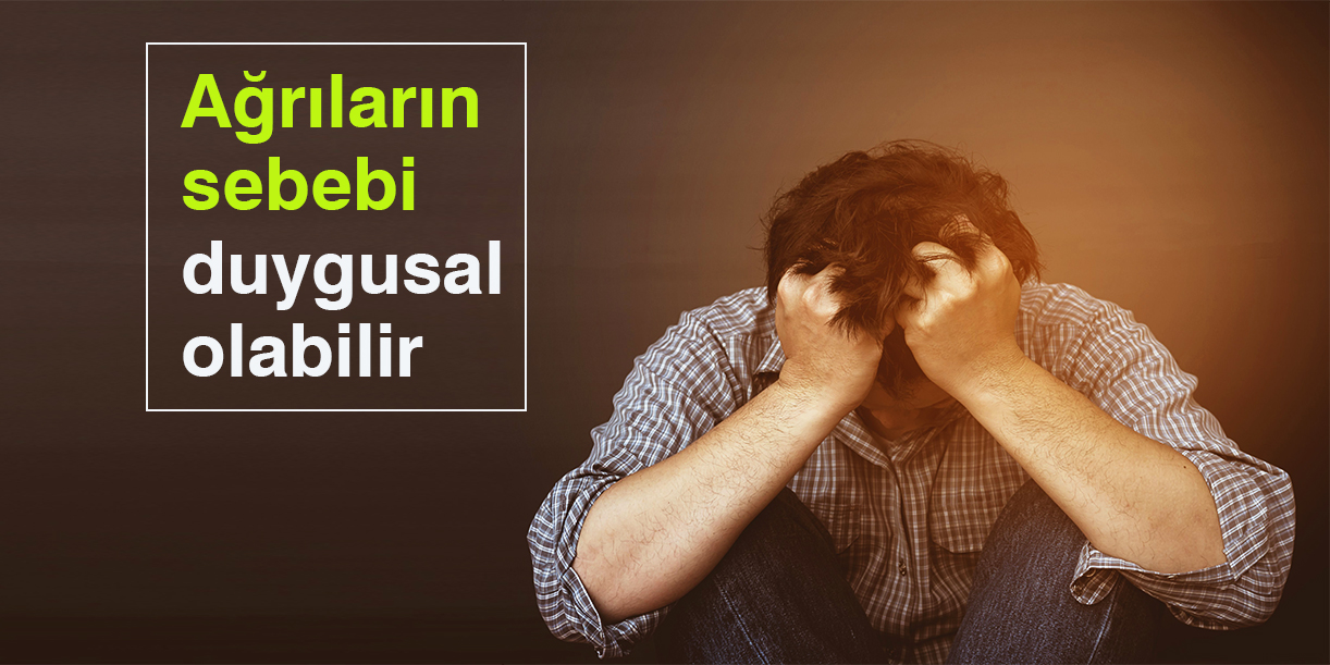 Ağrıların sebebi duygusal olabilir