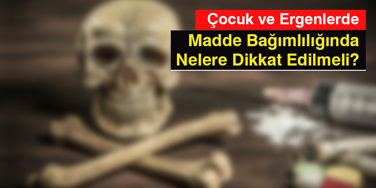 Çocuk ve Ergenlerde Madde Bağımlılığı