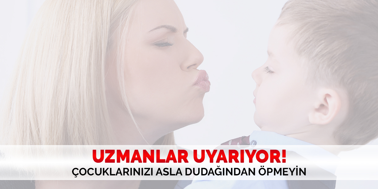 Çocuklarınızı asla dudağından öpmeyin