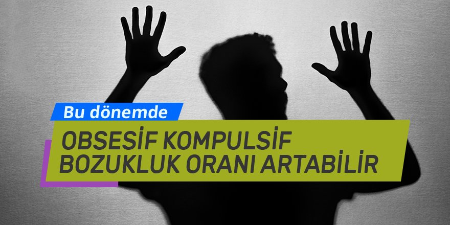 Bu dönemde obsesif kompulsif bozukluk oranı artabilir