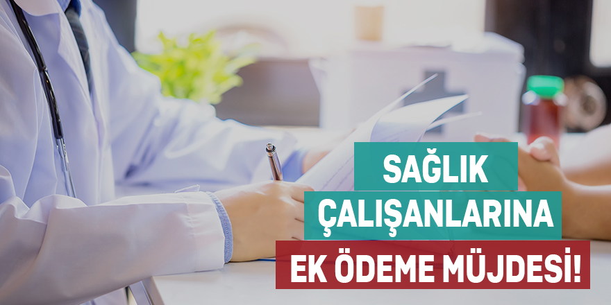 Sağlık çalışanlarına ek ödeme müjdesi!