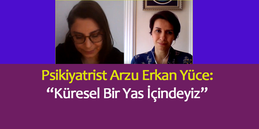 Psikiyatrist Arzu Erkan- Yüce: Küresel Bir Yas İçindeyiz