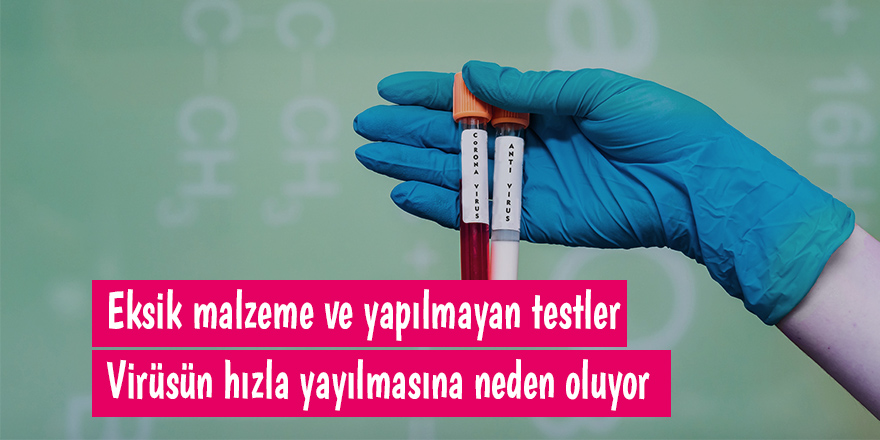 Eksik malzeme ve yapılmayan testler virüsün hızla yayılmasına neden oluyor