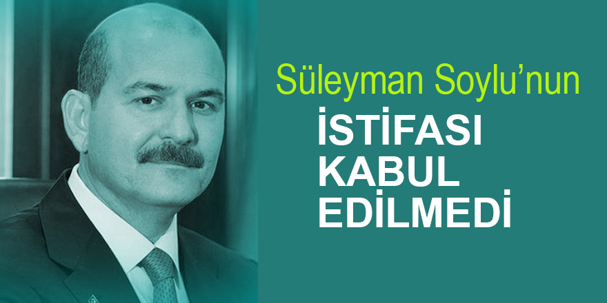 Süleyman Soylu'nun İstifası Kabul Edilmedi