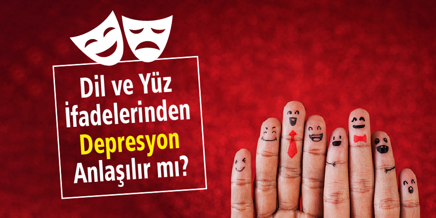 Dil ve Yüz İfadelerinden Depresyon Anlaşılır Mı?