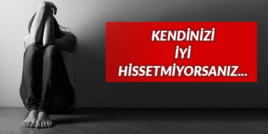 Kendinizi iyi hissetmiyorsanız...