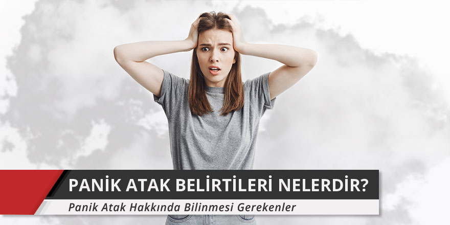 Panik Atak Belirtileri Nelerdir? & Panik Atak Hakkında Bilinmesi Gerekenler