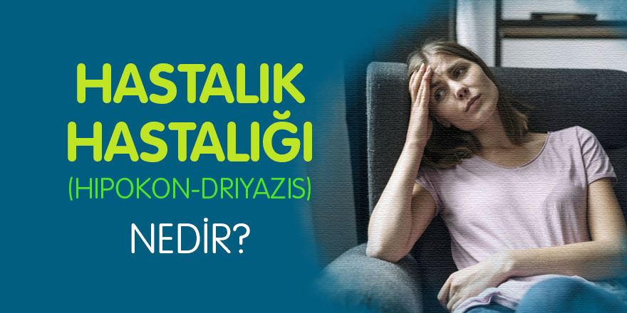 Hastalık Hastalığı (Hipokondriyazis) Nedir?