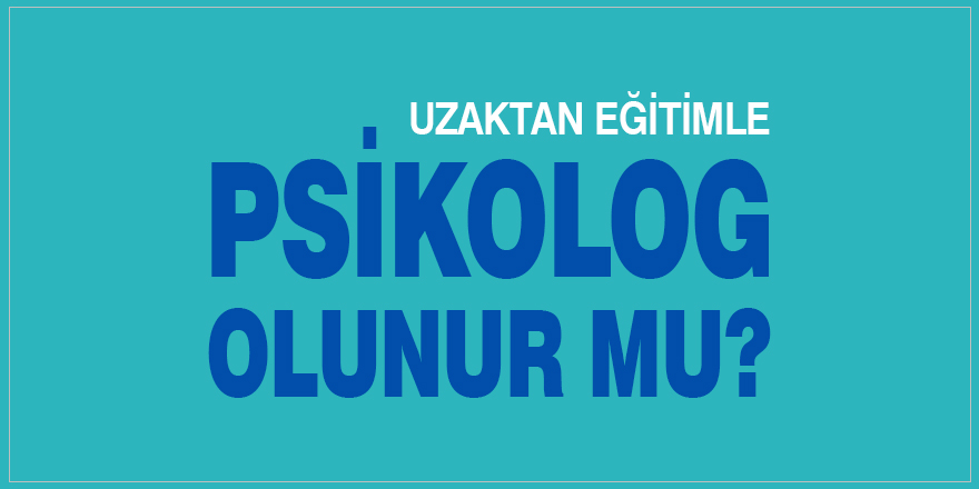 Uzaktan eğitimle psikolog olunur mu?