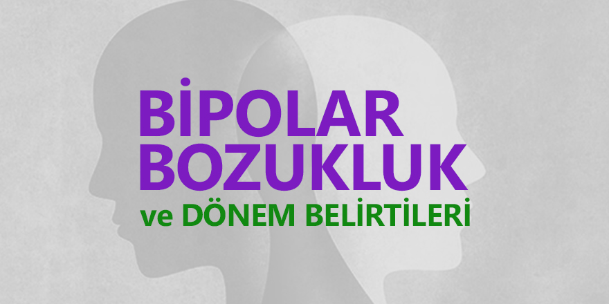 Bipolar Bozukluk Nedir ve Dönem Belirtileri Nelerdir?