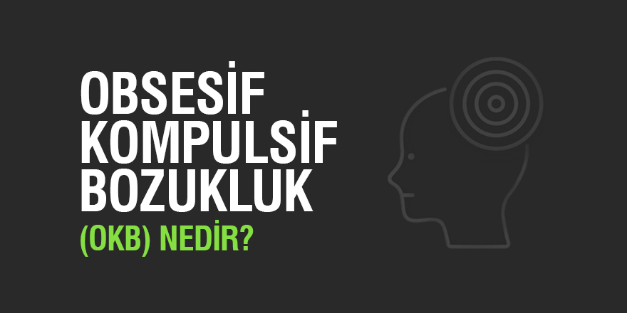 OBSESİF KOMPULSİF BOZUKLUK (OKB) NEDİR?