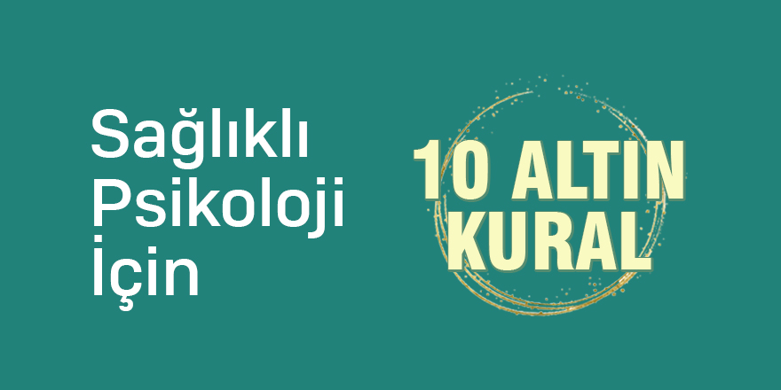 Sağlıklı Psikoloji İçin 10 Altın Kural