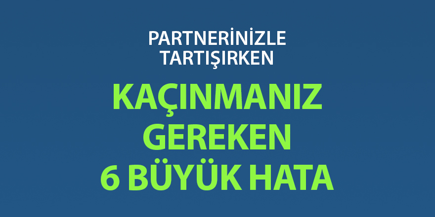 Psikologlar açıkladı: Partnerinizle tartışırken kaçınmanız gereken 6 büyük hata