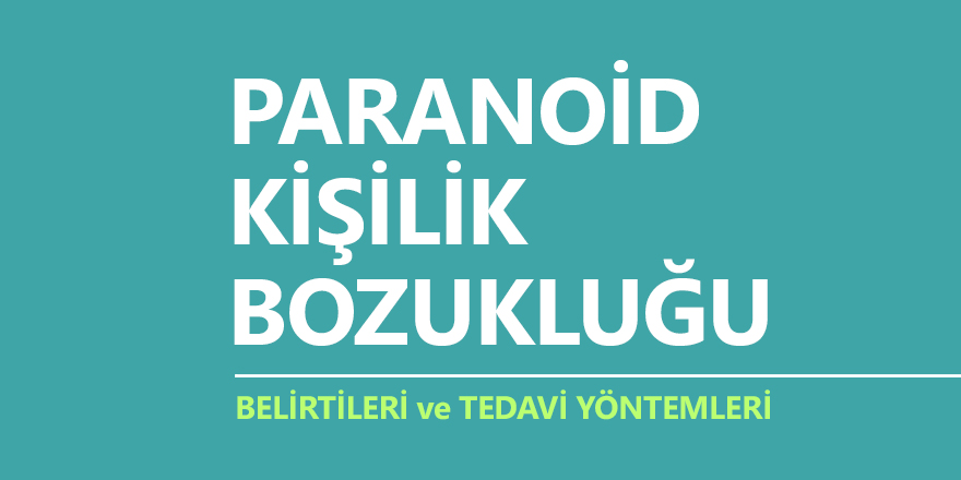 Paranoid Kişilik Bozukluğu Nedir? Belirtileri ve Tedavi Yöntemleri Nelerdir?