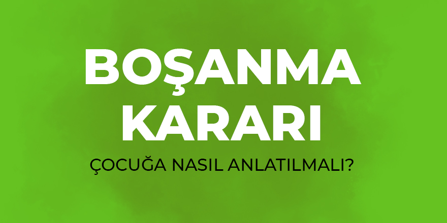 Boşanma kararı çocuğa nasıl anlatılmalı?