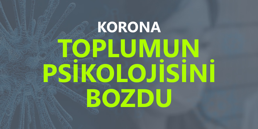 Korona toplumun psikolojisini bozdu