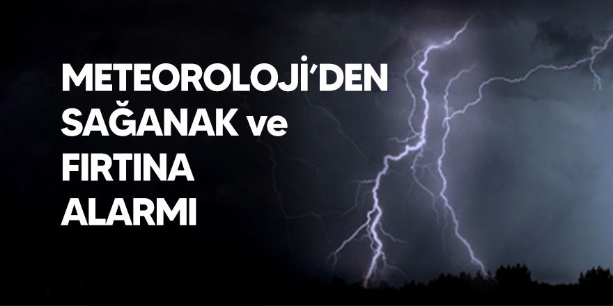 Meteoroloji'den sağanak ve fırtına alarmı