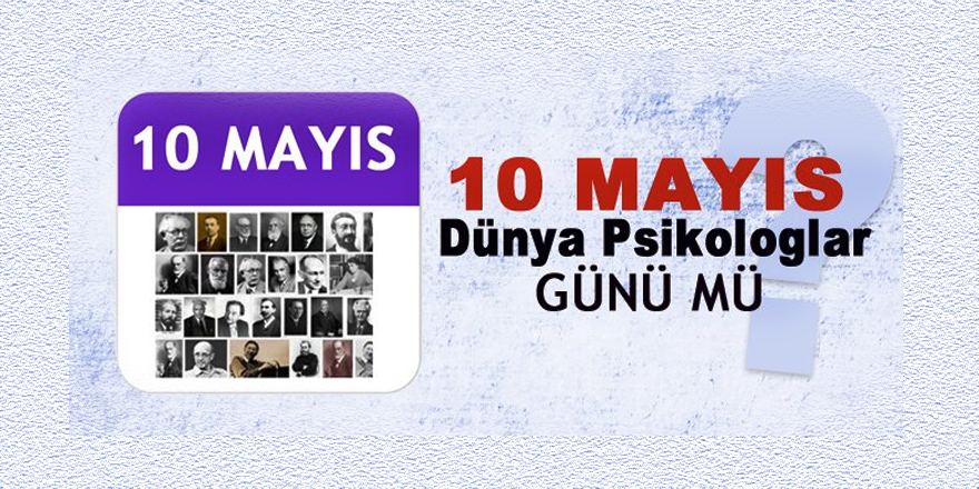 10 Mayıs Dünya Psikologlar Günü mü?