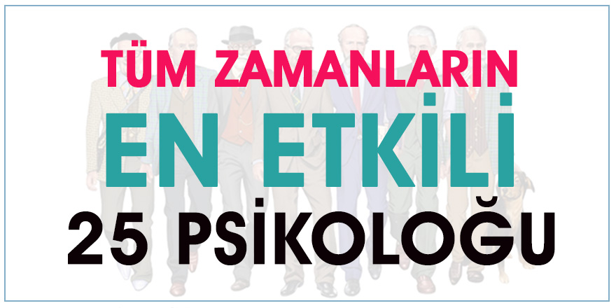 Tüm Zamanların En Etkili 25 Psikoloğu