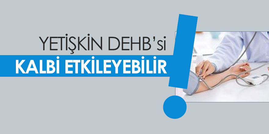 Yetişkin DEHB'si Kalp Hastalıklarını Etkileyebilir.