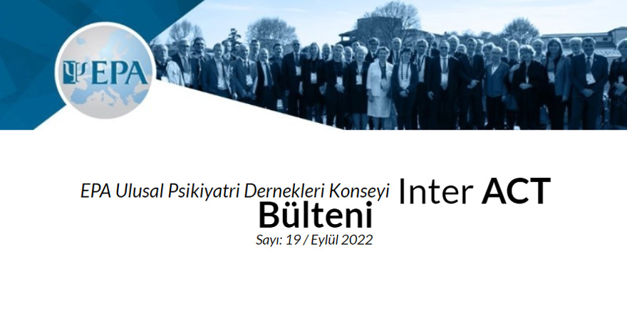 Avrupa Psikiyatri Birliği Haberleşme Bülteni InterACT’ın 19. Sayısı Yayımlandı.