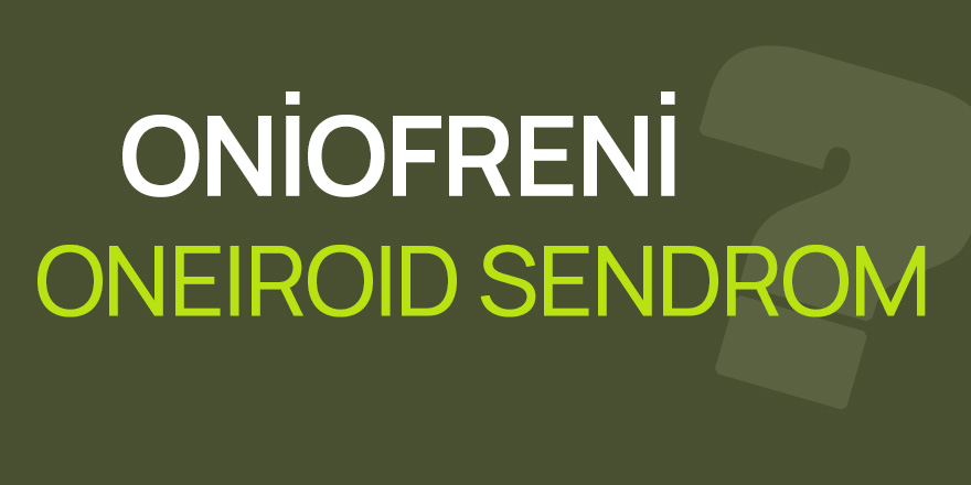 Oneirofreni (Oneiroid Sendrom)  Nedir?