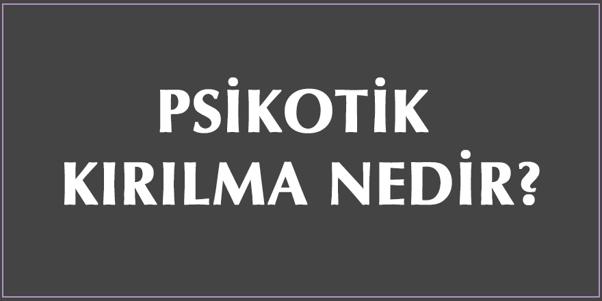 Psikotik Kırılma Nedir?