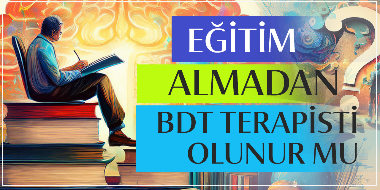 Eğitim Almadan BDT Terapisti Olunur mu?