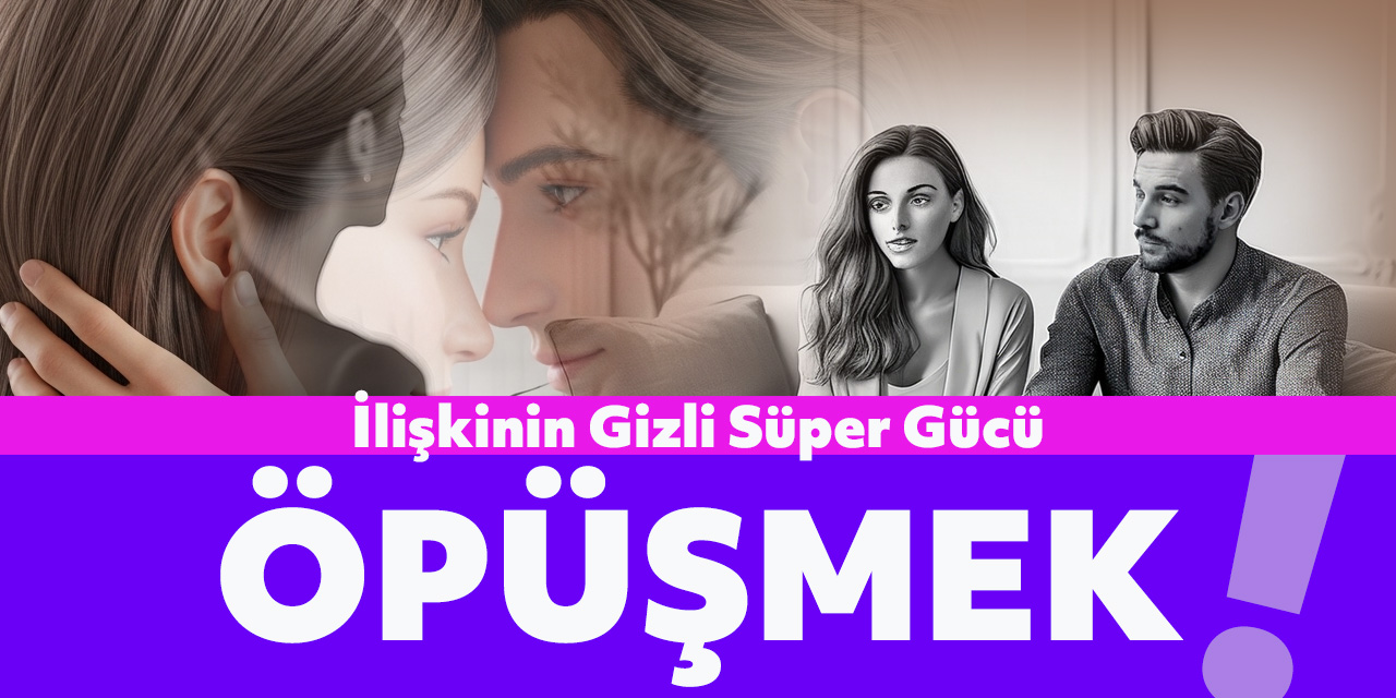 İlişkinizin Sırrı: Bir Öpücükle Bağlantıyı Güçlendirin