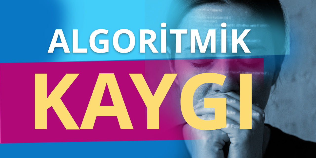 Algoritmik Kaygı (Algorithmic Anxiety) Nedir?