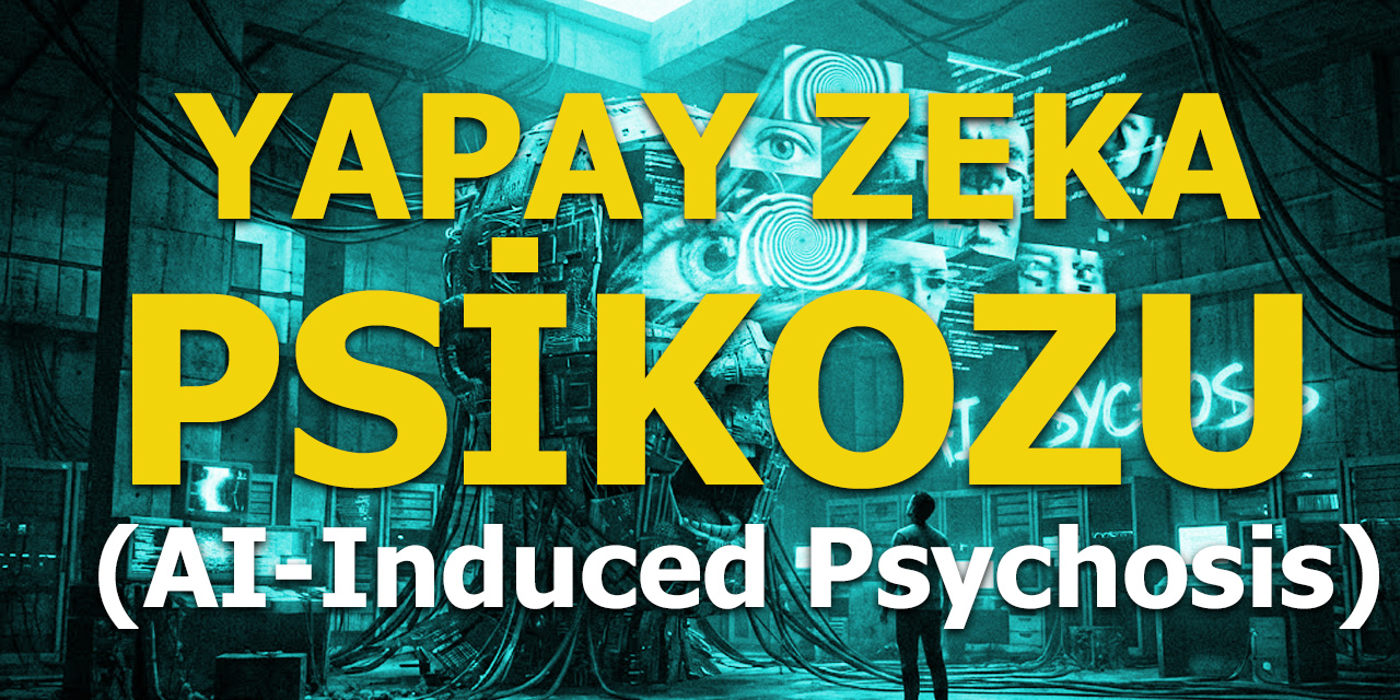 Yapay Zeka Kaynaklı Psikoz (AI-Induced Psychosis)