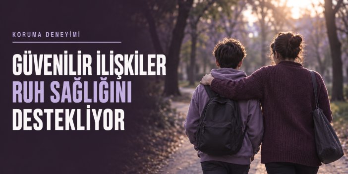 Koruma Altında Büyüyenler İçin Güvenilir İlişkilerin Önemi