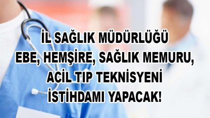 İl Sağlık Müdürlüğü Ebe, Hemşire, Sağlık Memuru, Acil Tıp Teknisyeni İstihdamı Yapacak