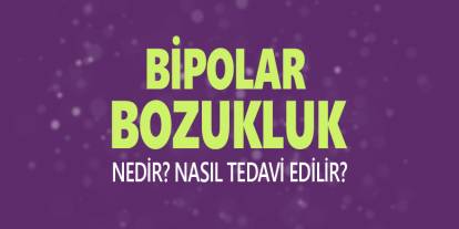 Bipolar Bozukluk Nedir? Nasıl Tedavi Edilir?