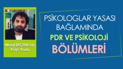 Psikoloji Yasası Bağlamında Psikoloji ve PDR Bölümleri - Maruf BEÇENE'nin Köşe Yazısı