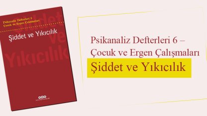 Psikanaliz Defterleri 6 – Çocuk ve Ergen Çalışmaları / Şiddet ve Yıkıcılık