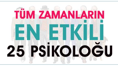 Tüm Zamanların En Etkili 25 Psikoloğu