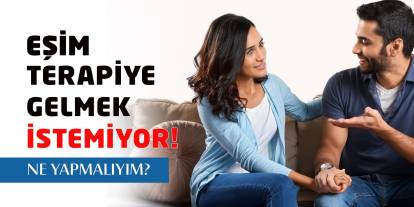 Eşim Terapiye Gelmek İstemiyor! Ne Yapmalıyım