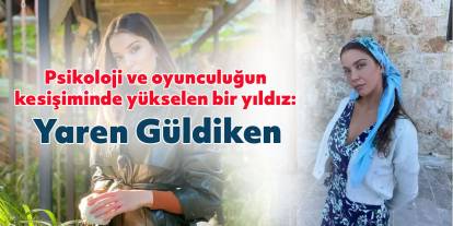 Psikoloji Mezunu Oyuncu Yaren Güldiken: Pakize’den Pelin’e Yükseliş Hikayesi