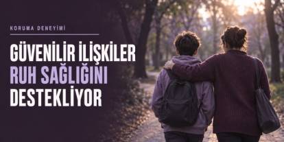 Koruma Altında Büyüyenler İçin Güvenilir İlişkilerin Önemi