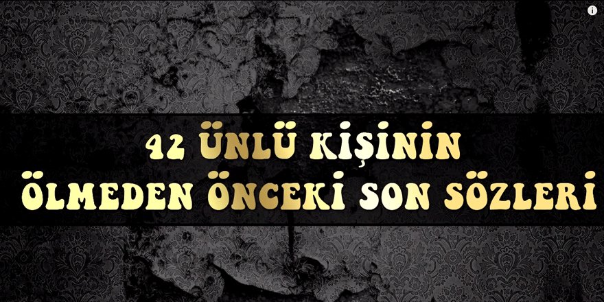 42 Ünlü Kişinin Ölmeden Önceki Son Sözleri