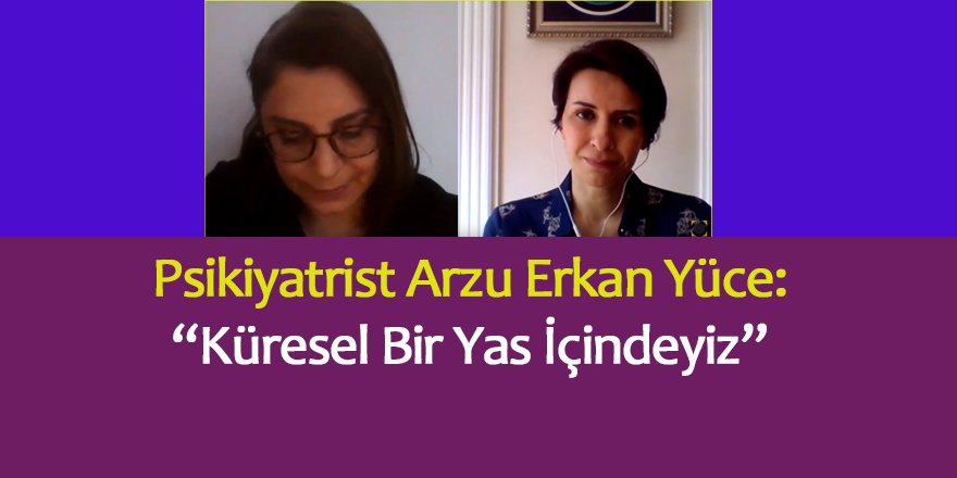 Psikiyatrist Arzu Erkan- Yüce: Küresel Bir Yas İçindeyiz